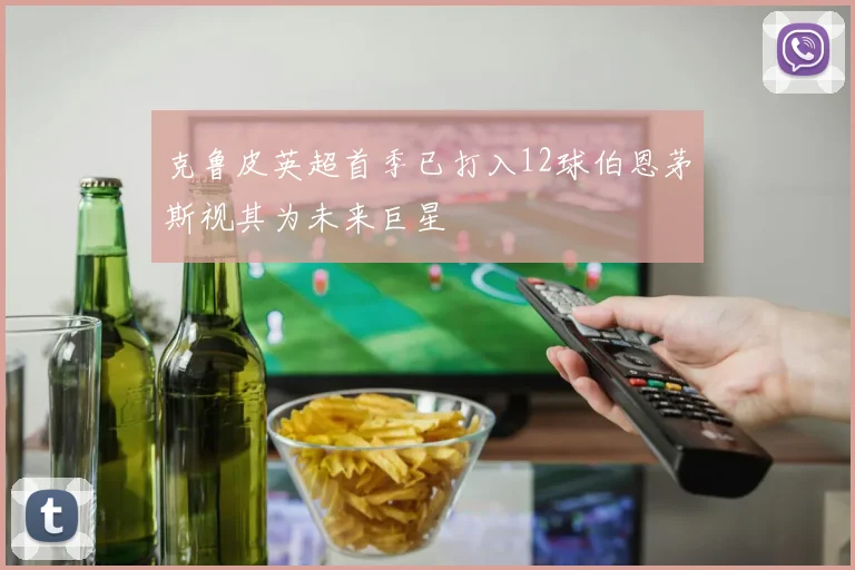 克鲁皮英超首季已打入12球伯恩茅斯视其为未来巨星